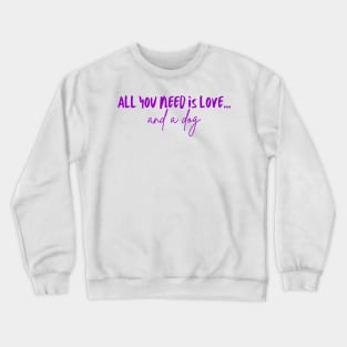 All You Need Is Love... and a Dog (Purple Version) Crewneck Sweatshirt